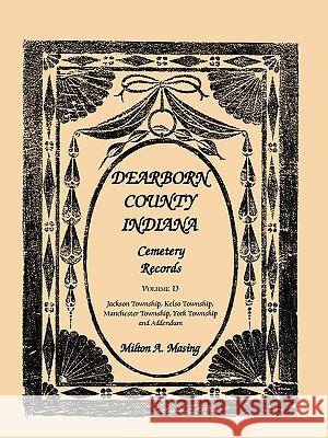 Dearborn County, Indiana, Cemetery Records, Volume D: Jackson Township, Kelso Township, Manchester Township, York Township and Addendum