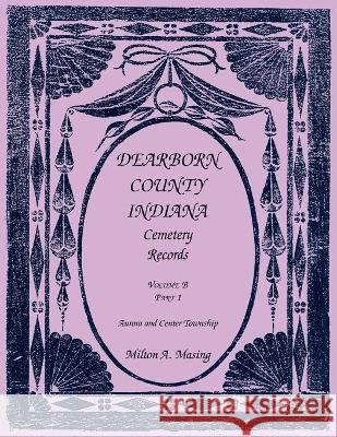 Dearborn County, Indiana Cemetery Records, Volume B, Aurora and Center Township, Part 1