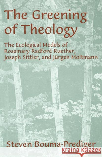 The Greening of Theology: The Ecological Models of Rosemary Radford Ruether, Joseph Stiller, and Jürgen Moltmann