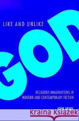 Like and Unlike God: Religious Imaginations in Modern and Contemporary Fiction