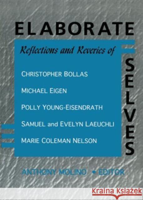 Elaborate Selves : Reflections and Reveries of Christopher Bollas, Michael Eigen, Polly Young-Eisendrath, Samuel and Ev