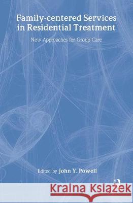 Family-Centered Services in Residential Treatment: New Approaches for Group Care: New Approaches for Group Care