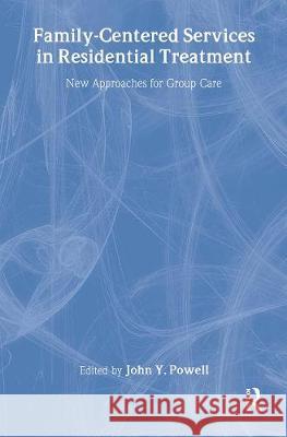 Family-Centered Services in Residential Treatment: New Approaches for Group Care: New Approaches for Group Care