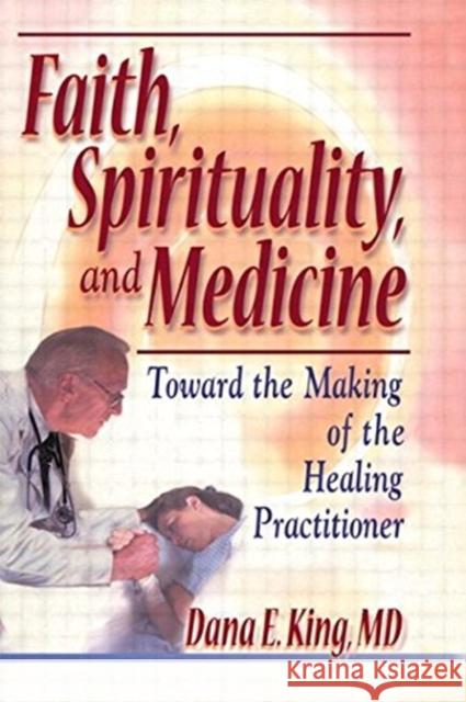 Faith, Spirituality, and Medicine: Toward the Making of the Healing Practitioner