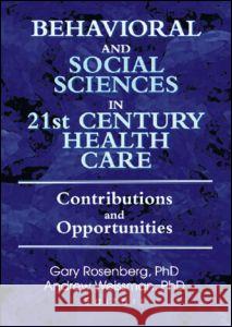 Behavioral and Social Sciences in 21st Century Health Care: Contributions and Opportunities