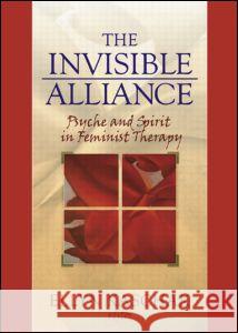 The Invisible Alliance: Psyche and Spirit in Feminist Therapy: Psyche and Spirit in Feminist Therapy
