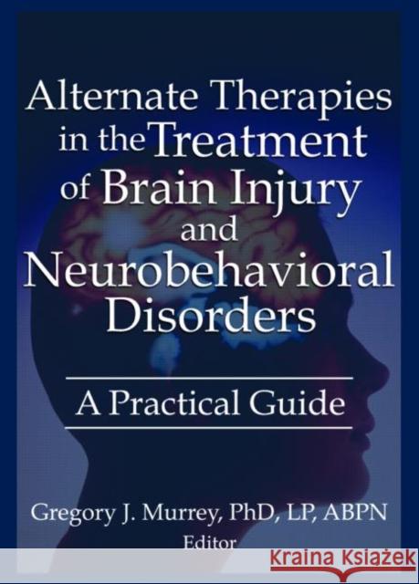 Alternate Therapies in the Treatment of Brain Injury and Neurobehavioral Disorders: A Practical Guide