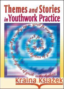 Themes and Stories in Youthwork Practice: Themes and Stories in Youthwork Practice Has Been Co-Published Simultaneously as Child & Youth Services, Vol