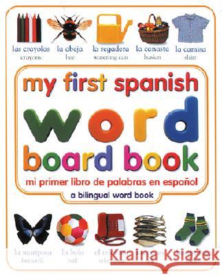 My First Spanish Word Board Book/Mi Primer Libro de Palabras En Espanol: A Bilingual Word Book