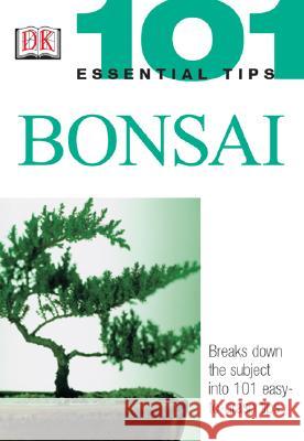 101 Essential Tips: Bonsai: Breaks Down the Subject into 101 Easy-to-Grasp Tips