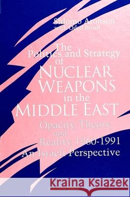 The Politics and Strategy of Nuclear Weapons in the Middle East: Opacity, Theory, and Reality, 1960-1991 -- An Israeli Perspective