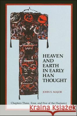 Heaven and Earth in Early Han Thought: Chapters Three, Four, and Five of the Huainanzi