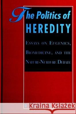 The Politics of Heredity: Essays on Eugenics, Biomedicine, and the Nature-Nurture Debate