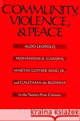 Community, Violence, and Peace: Aldo Leopold, Mohandas K. Gandhi, Martin Luther King Jr., and Gautama the Buddha in the Twenty-First Century