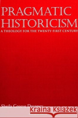 Pragmatic Historicism: A Theology for the Twenty-First Century
