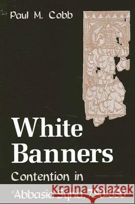 White Banners: Contention in 'Abbasid Syria, 750-880