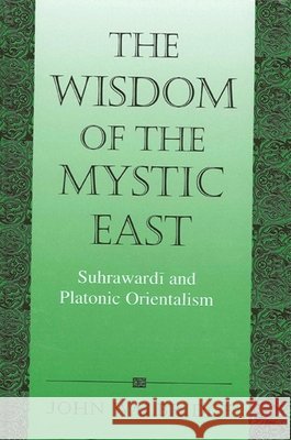 The Wisdom of the Mystic East: Suhrawardi and Platonic Orientalism
