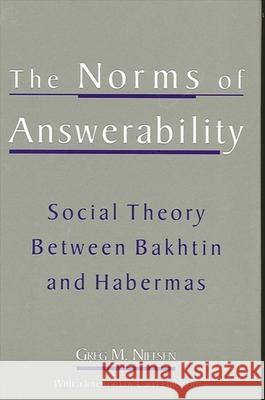 The Norms of Answerability: Social Theory Between Bakhtin and Habermas