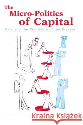 The Micro-Politics of Capital: Marx and the Prehistory of the Present