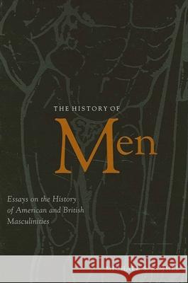 The History of Men: Essays on the History of American and British Masculinities