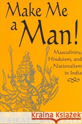 Make Me a Man!: Masculinity, Hinduism, and Nationalism in India