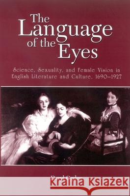 The Language of the Eyes: Science, Sexuality, and Female Vision in English Literature and Culture, 1690-1927