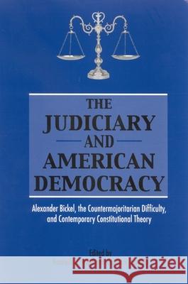 The Judiciary and American Democracy: Alexander Bickel, the Countermajoritarian Difficulty, and Contemporary Constitutional Theory