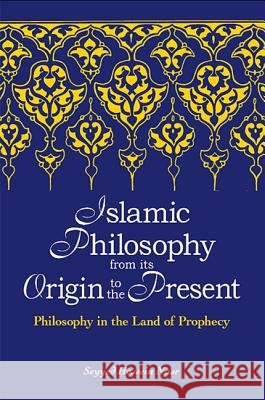 Islamic Philosophy from Its Origin to the Present: Philosophy in the Land of Prophecy