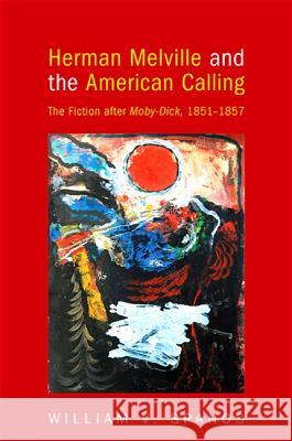 Herman Melville and the American Calling: The Fiction After Moby-Dick, 1851-1857