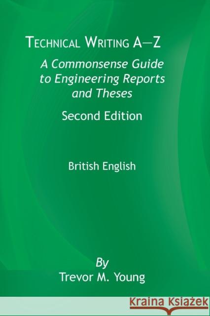 Technical Writing A-Z: A Commonsense Guide to Engineering Reports and Theses, Second Edition, British English: A Commonsense Guide to Enginee