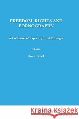 Freedom, Rights and Pornography: A Collection of Papers by Fred R. Berger