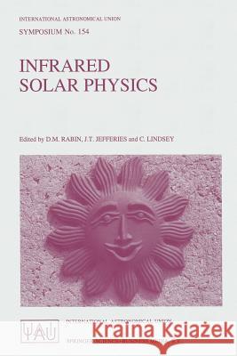 Infrared Solar Physics: Proceedings of the 154th Symposium of the International Astronomical Union, Held in Tucson, Arizona, U.S.A., March 2-6