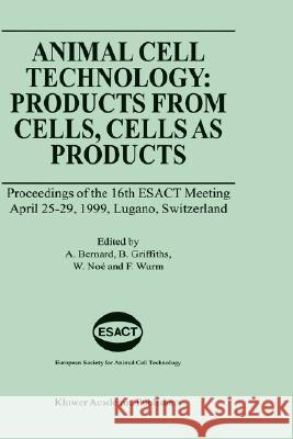 Animal Cell Technology: Products from Cells, Cells as Products: Proceedings of the 16th Esact Meeting April 25-29, 1999, Lugano, Switzerland