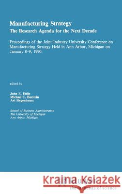 Manufacturing Strategy: The Research Agenda for the Next Decade Proceedings of the Joint Industry University Conference on Manufacturing Strat