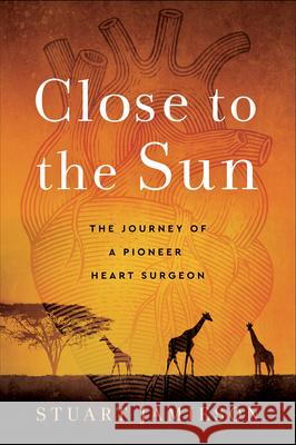 Close to the Sun: The Journey of a Pioneer Heart Surgeon