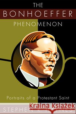 The Bonhoeffer Phenomenon: Portraits of a Protestant Saint