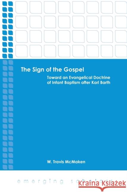 The Sign of the Gospel: Toward an Evangelical Doctrine of Infant Baptism After Karl Barth