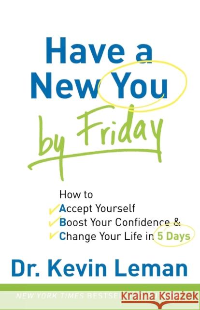 Have a New You by Friday: How to Accept Yourself, Boost Your Confidence & Change Your Life in 5 Days