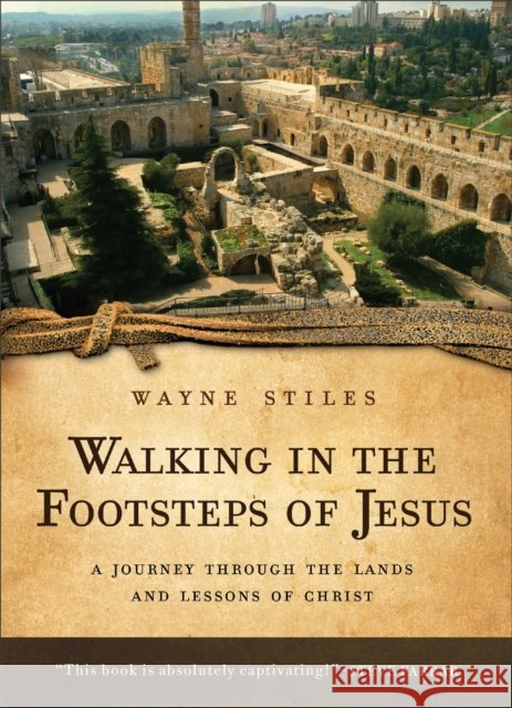 Walking in the Footsteps of Jesus: A Journey Through the Lands and Lessons of Christ