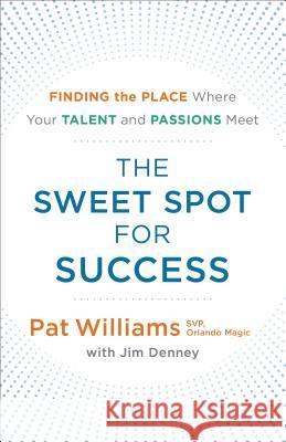 The Sweet Spot for Success: Finding the Place Where Your Talent and Passions Meet