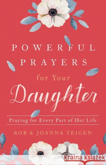 Powerful Prayers for Your Daughter: Praying for Every Part of Her Life