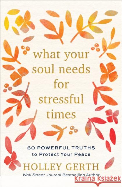 What Your Soul Needs for Stressful Times: 60 Powerful Truths to Protect Your Peace