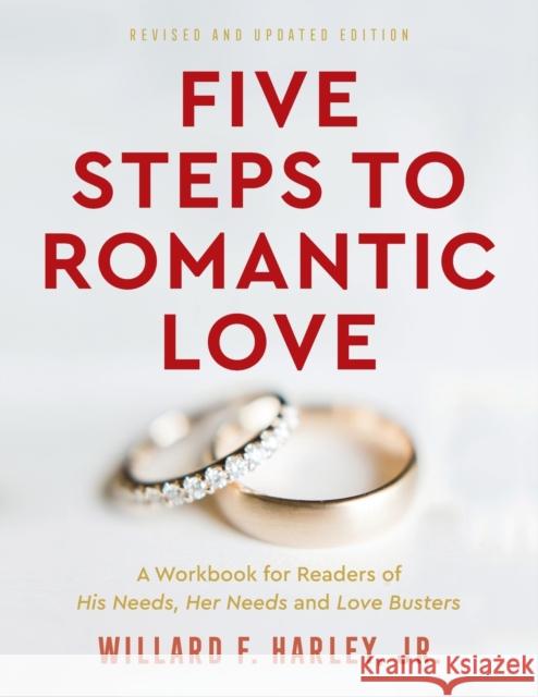 Five Steps to Romantic Love – A Workbook for Readers of His Needs, Her Needs and Love Busters