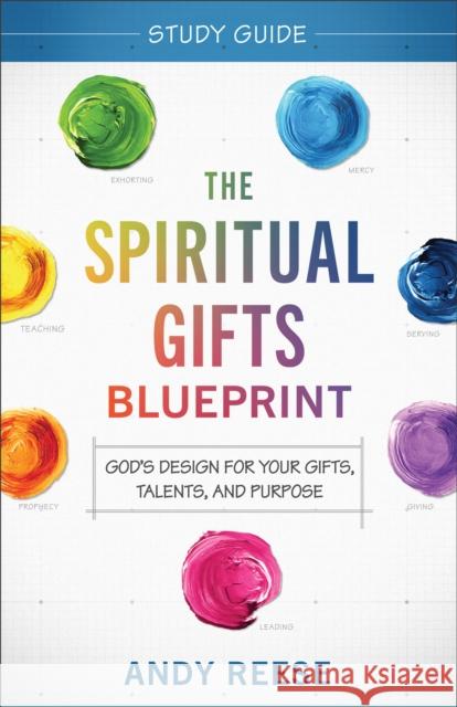 The Spiritual Gifts Blueprint Study Guide: God's Design for Your Gifts, Talents, and Purpose