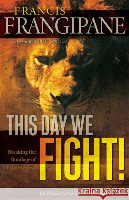 This Day We Fight!: Breaking the Bondage of a Passive Spirit