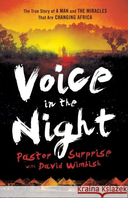 Voice in the Night – The True Story of a Man and the Miracles That Are Changing Africa