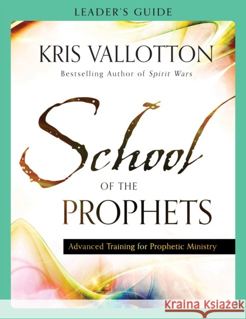 School of the Prophets Leader's Guide: Advanced Training for Prophetic Ministry