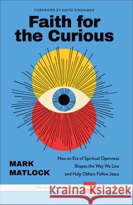 Faith for the Curious: How an Era of Spiritual Openness Shapes the Way We Live and Help Others Follow Jesus