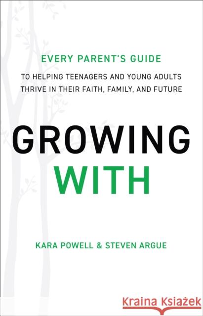 Growing with: Every Parent's Guide to Helping Teenagers and Young Adults Thrive in Their Faith, Family, and Future