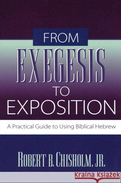 From Exegesis to Exposition: A Practical Guide to Using Biblical Hebrew